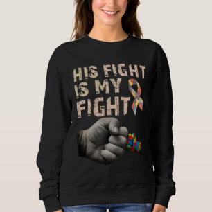 His Fight Is My Fight Autism Awareness Autism Mom  Sweatshirt