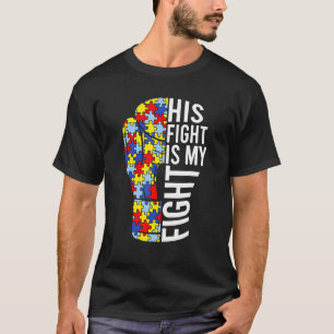His Fight Is My Fight Autism Awareness Day For Mum T-Shirt