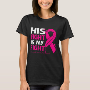 His Fight Is My Fight BREAST CANCER AWARENESS Feat T-Shirt
