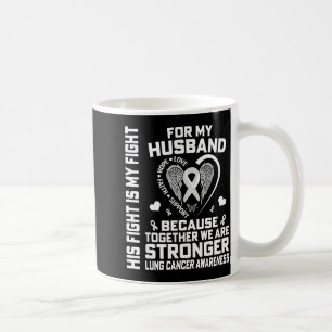 His Fight Is My Fight For My Husband - Lung Cancer Coffee Mug