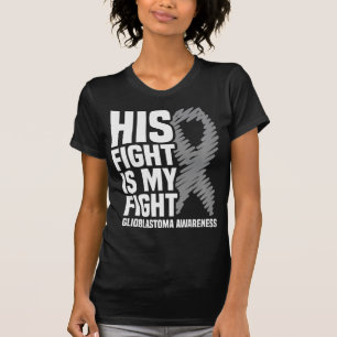 His Fight Is My Fight Grey Ribbon GBM Glioblastoma T-Shirt