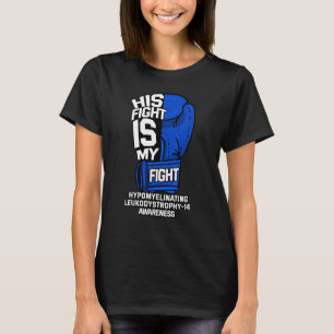 His Fight Is My Fight Hypomyelinating Leukodystrop T-Shirt