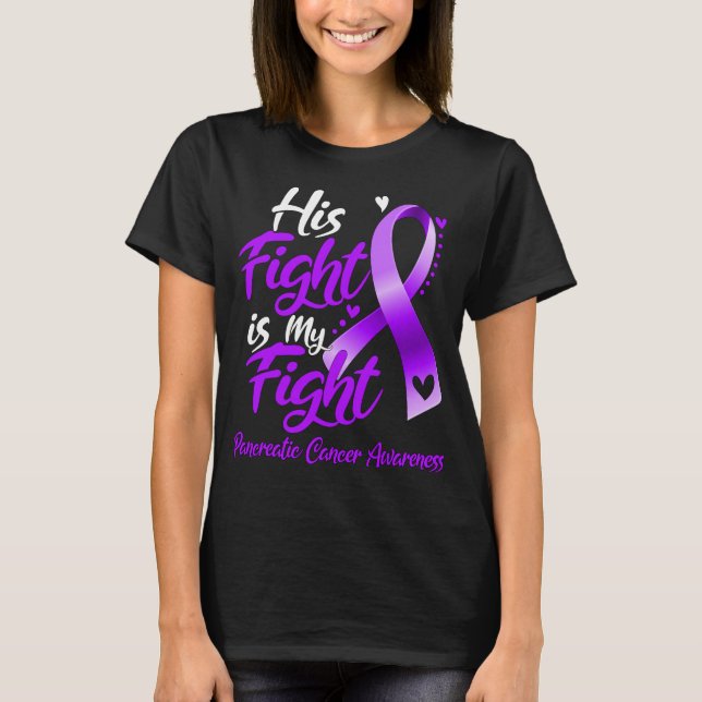 His Fight Is My Fight Pancreatic Cancer Awareness T-Shirt (Front)