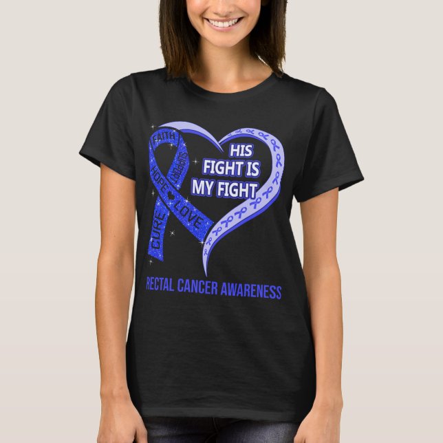 His Fight Is My Fight Rectal Cancer Awareness T-Shirt (Front)