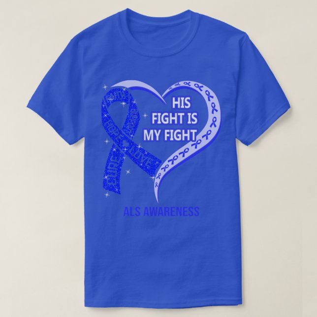 His Fight Is My Fight Ribbon Heart ALS Awareness  T-Shirt (Design Front)