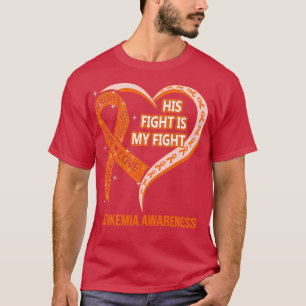His Fight Is My Fight Ribbon Heart Leukaemia Aware T-Shirt