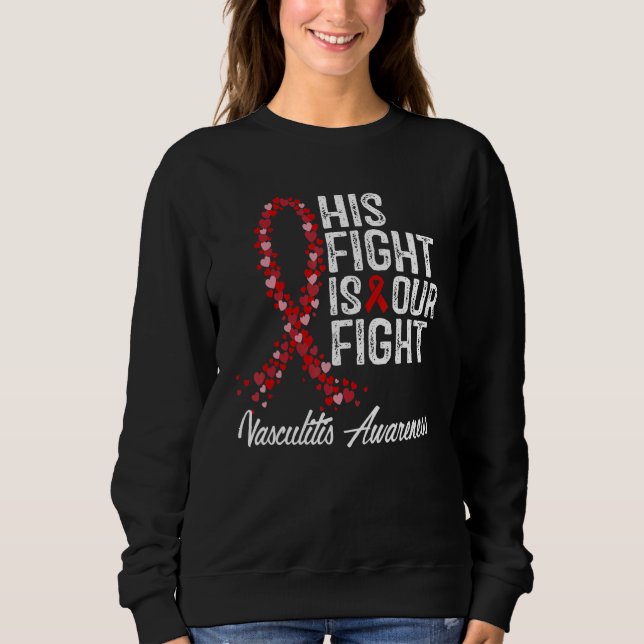 His Fight Is Our Fight Vasculitis Awareness Sweatshirt (Front)