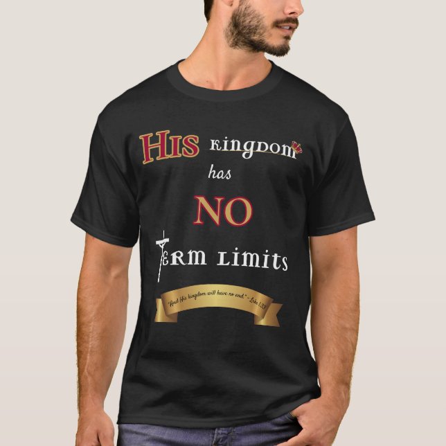 His Kingdom Has No Term Limits Regal  T-Shirt (Front)