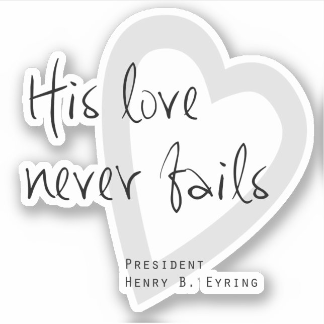 His love never fails LDS conference quote Eyring (Front)