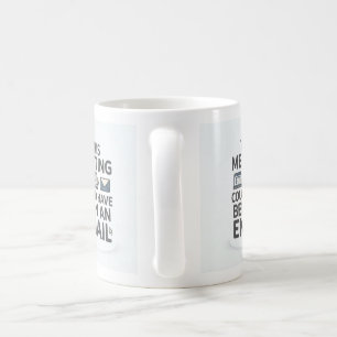 his Meeting Could Have Been an Email Funny Office Coffee Mug