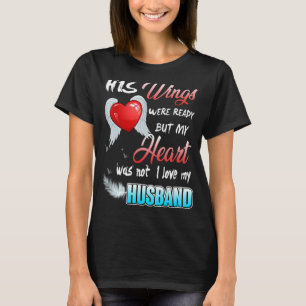 His Wings Were Ready But My Heart Was Not I Love M T-Shirt