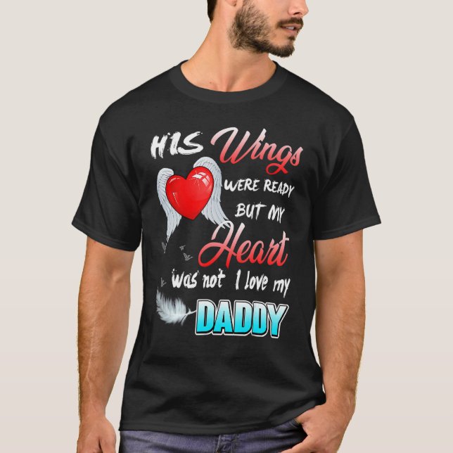 His Wings Were Ready But My Heart Was Not I Love M T-Shirt (Front)