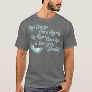 His Wings Were Ready My Heart Was Not Love You Dad T-Shirt