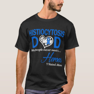Histiocytosis Dad I Raised Mine T-Shirt