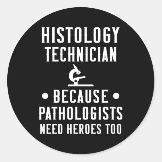 Histology Tech Because Pathologists Need Heroes Classic Round Sticker