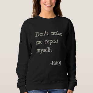 Historian Dad  Don't Make Me Repeat Myself History Sweatshirt
