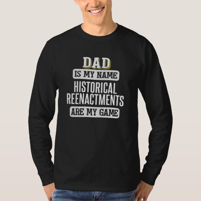 Historical Reenactments  for Dad Fathers Day T-Shirt (Front)