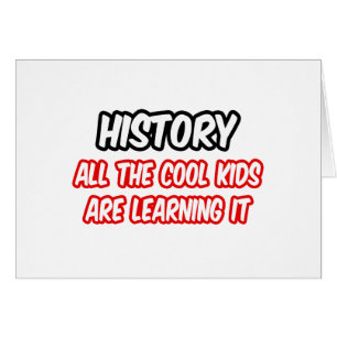 History...All The Cool Kids Are Learning It