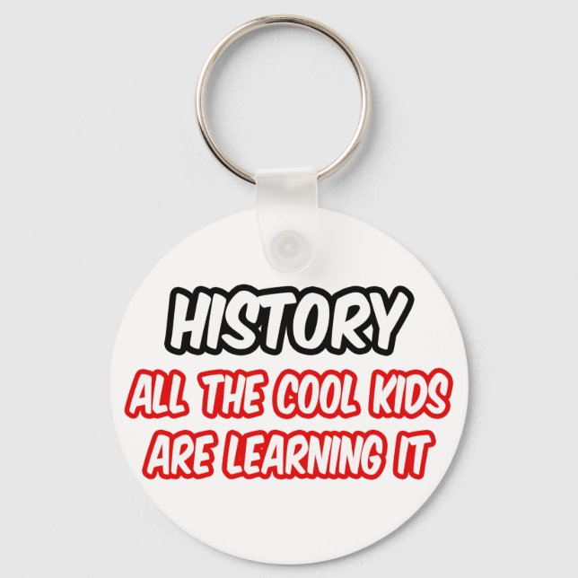 History...All The Cool Kids Are Learning It Key Ring (Front)