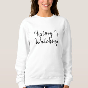 History Is Watching Political Statement Sweatshirt