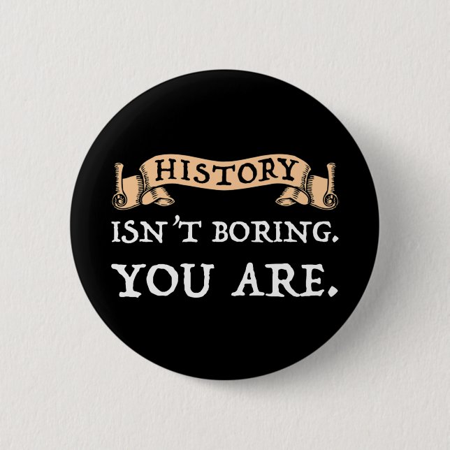 History Isn't Boring - You Are 6 Cm Round Badge (Front)