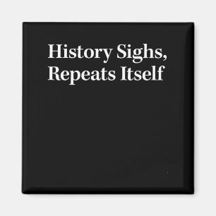 History Sighs Repeats Itself Magnet