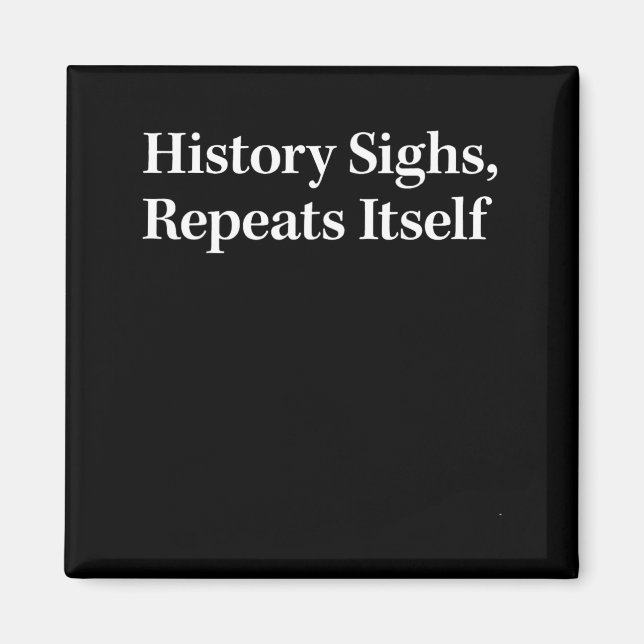History Sighs Repeats Itself Magnet (Front)