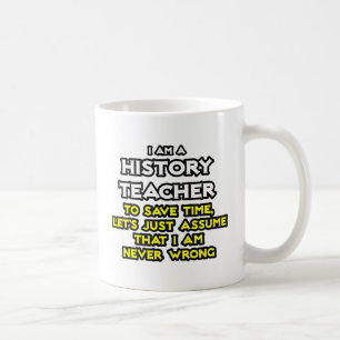 History Teacher...Assume I Am Never Wrong Coffee Mug