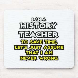History Teacher...Assume I Am Never Wrong Mouse Pad