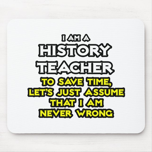 History Teacher...Assume I Am Never Wrong Mouse Pad (Front)