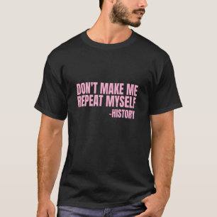 History Teacher Don't Make Me Repeat Myself Histor T-Shirt