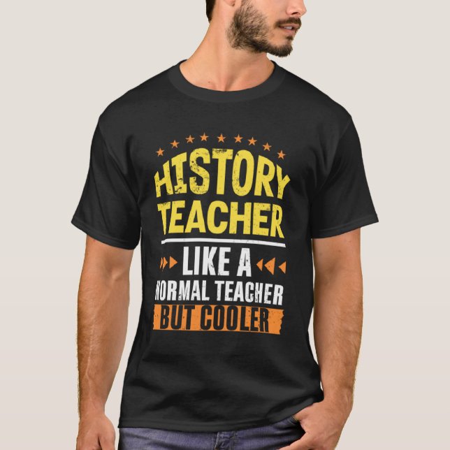 History Teacher Like a Normal Teacher But Cooler H T-Shirt (Front)