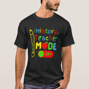 History Teacher mode off last day of school retire T-Shirt