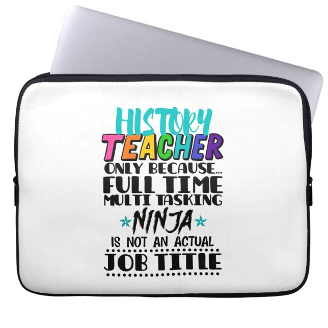 History Teacher Only Because Full Time Multi Task Laptop Sleeve (Front)