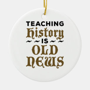 History Teacher Teaching History Is Old News Ceramic Tree Decoration