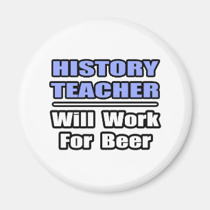 History Teacher...Will Work For Beer Magnet