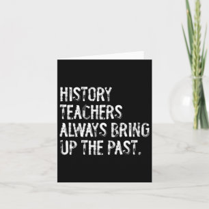 History Teachers Always Bring Up The Past Fun Back Card