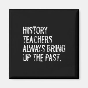 History Teachers Always Bring Up The Past Fun Back Magnet