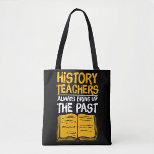 History Teachers Always Bring Up The Past Tote Bag