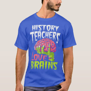 History Teachers Love Brains Zombie Teacher School T-Shirt