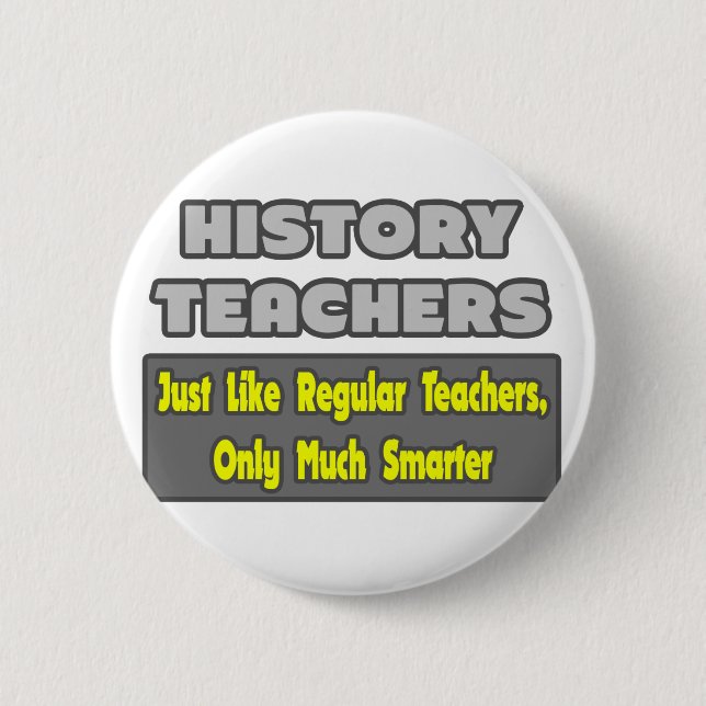 History Teachers...Smarter 6 Cm Round Badge (Front)