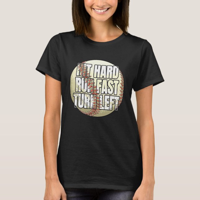 Hit Hard Run Fast Turn Left  Baseball Fan and Play T-Shirt (Front)