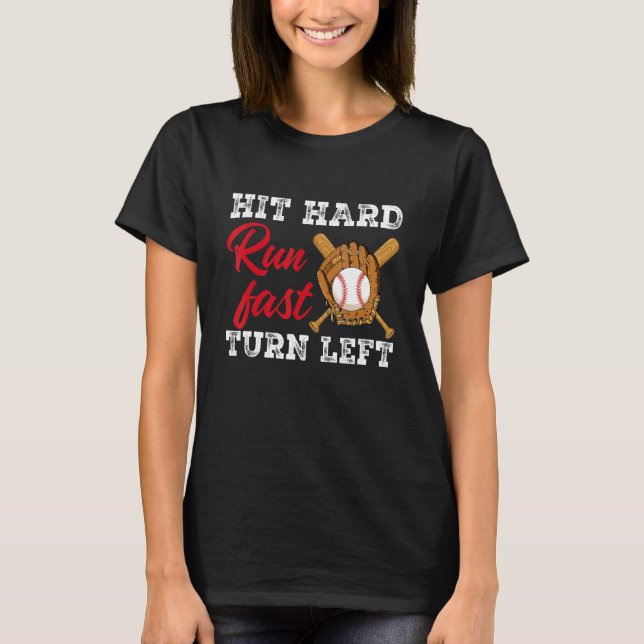 Hit Hard Run Fast Turn Left  Baseball Player & Fan T-Shirt (Front)