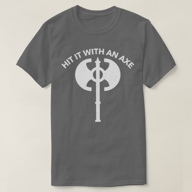 Hit It With An Axe T-Shirt (Design Front)