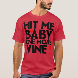 Hit me baby one more wine 1 T-Shirt