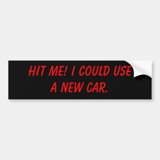 Hit me! I could use a new car. Bumper Sticker