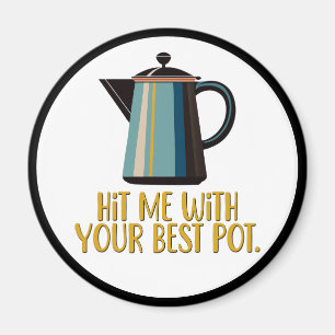 Hit Me With Your Best Pot Magnet