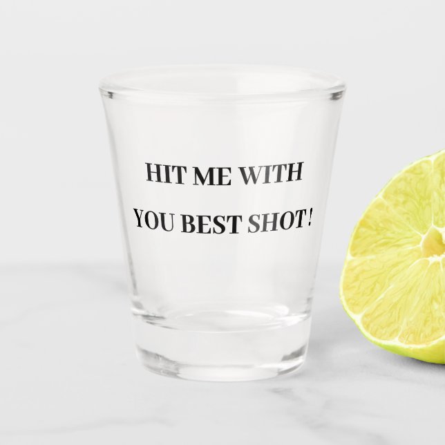 HIT ME WITH YOUR BEST SHOT ! SHOT GLASS (Front)