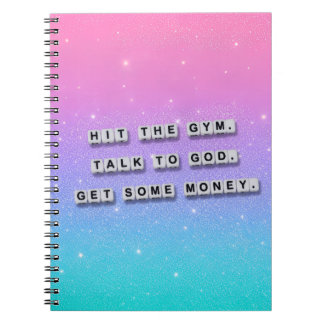 Hit the gym, talk to God, get some money Notebook