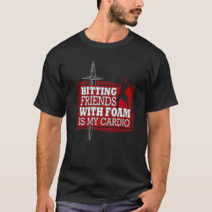 Hitting Friends with Foam is my Cardio Swordfighti T-Shirt